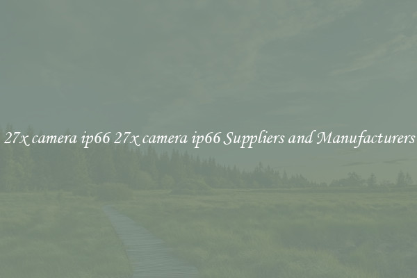 27x camera ip66 27x camera ip66 Suppliers and Manufacturers