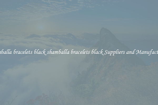 shamballa bracelets black shamballa bracelets black Suppliers and Manufacturers