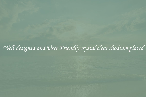 Well-designed and User-Friendly crystal clear rhodium plated