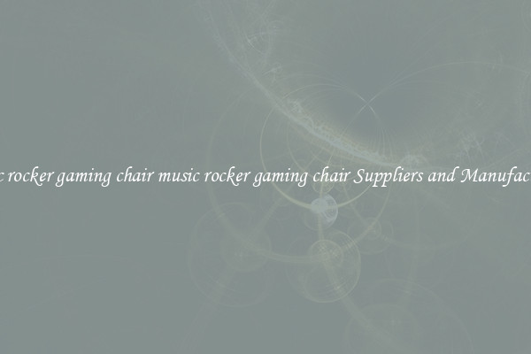 music rocker gaming chair music rocker gaming chair Suppliers and Manufacturers