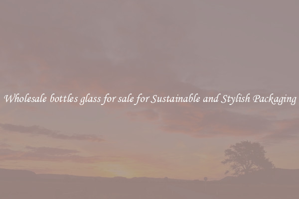 Wholesale bottles glass for sale for Sustainable and Stylish Packaging