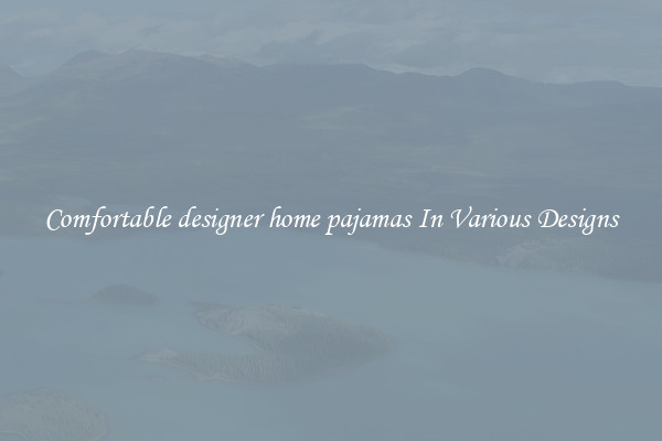 Comfortable designer home pajamas In Various Designs