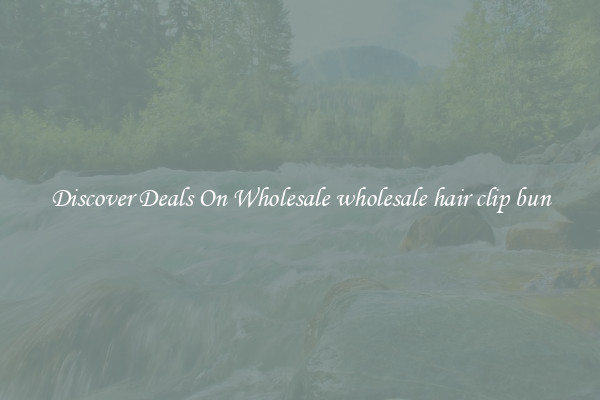 Discover Deals On Wholesale wholesale hair clip bun