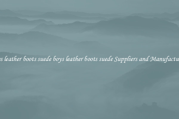boys leather boots suede boys leather boots suede Suppliers and Manufacturers