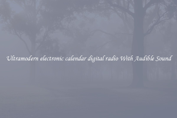 Ultramodern electronic calendar digital radio With Audible Sound