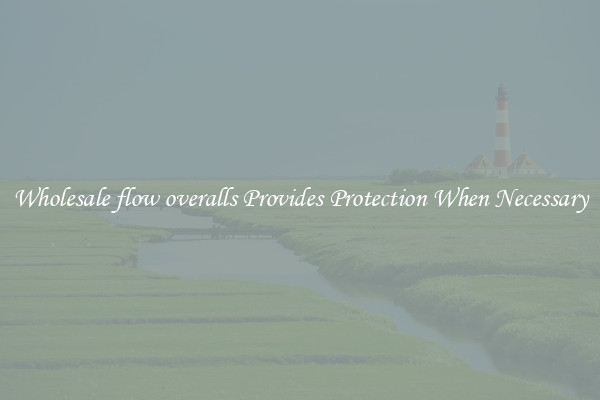 Wholesale flow overalls Provides Protection When Necessary