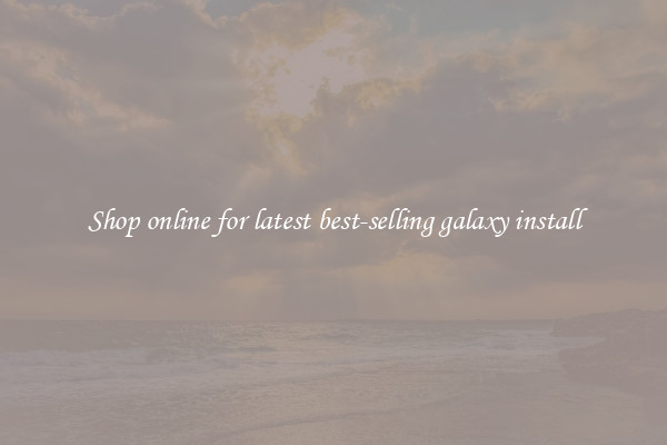 Shop online for latest best-selling galaxy install