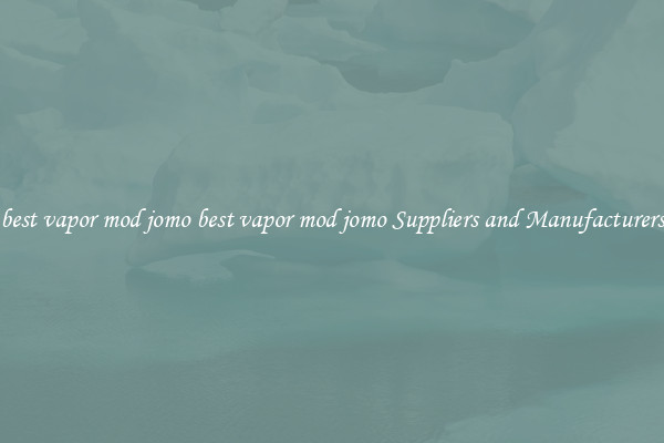 best vapor mod jomo best vapor mod jomo Suppliers and Manufacturers