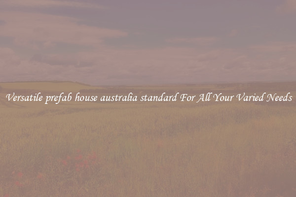 Versatile prefab house australia standard For All Your Varied Needs