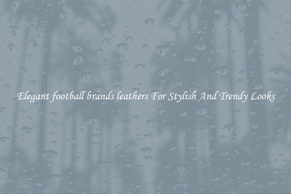 Elegant football brands leathers For Stylish And Trendy Looks