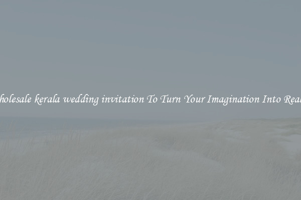 Wholesale kerala wedding invitation To Turn Your Imagination Into Reality