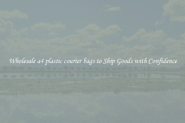 Wholesale a4 plastic courier bags to Ship Goods with Confidence