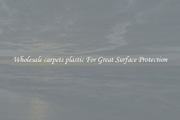 Wholesale carpets plastic For Great Surface Protection