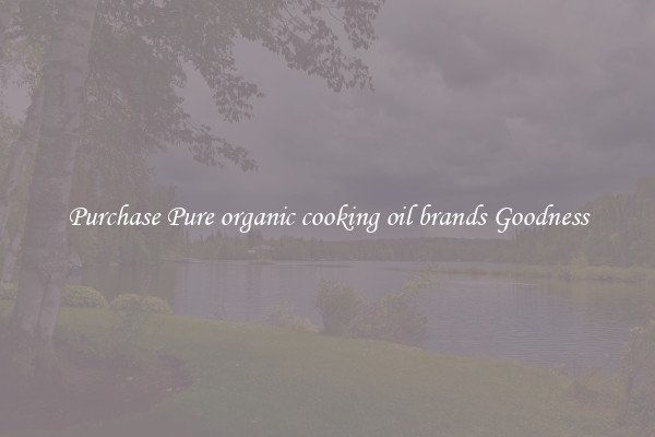 Purchase Pure organic cooking oil brands Goodness