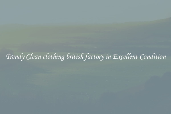 Trendy Clean clothing british factory in Excellent Condition