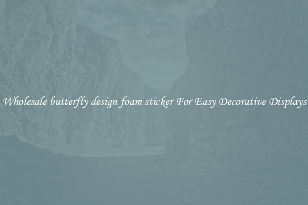 Wholesale butterfly design foam sticker For Easy Decorative Displays
