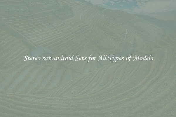 Stereo sat android Sets for All Types of Models