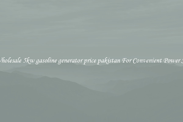 Get Wholesale 5kw gasoline generator price pakistan For Convenient Power Supply