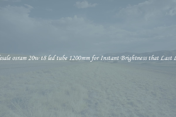 Wholesale osram 20w t8 led tube 1200mm for Instant Brightness that Last Longer