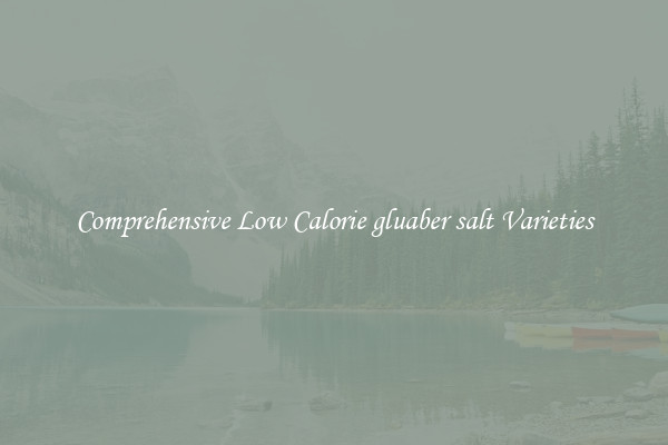 Comprehensive Low Calorie gluaber salt Varieties