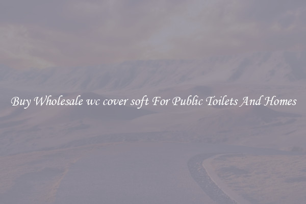 Buy Wholesale wc cover soft For Public Toilets And Homes