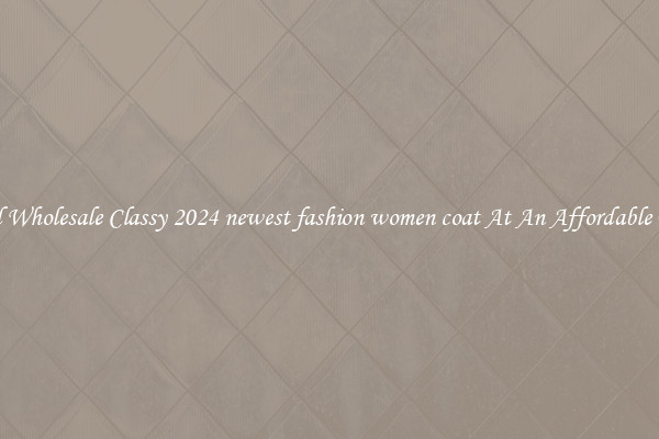 Find Wholesale Classy 2024 newest fashion women coat At An Affordable Price