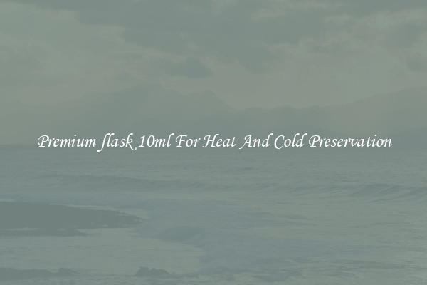 Premium flask 10ml For Heat And Cold Preservation