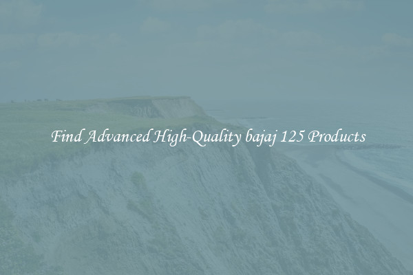 Find Advanced High-Quality bajaj 125 Products