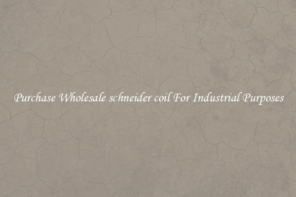 Purchase Wholesale schneider coil For Industrial Purposes