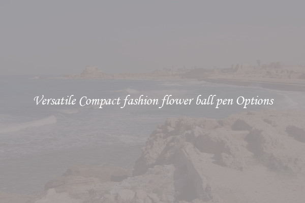 Versatile Compact fashion flower ball pen Options