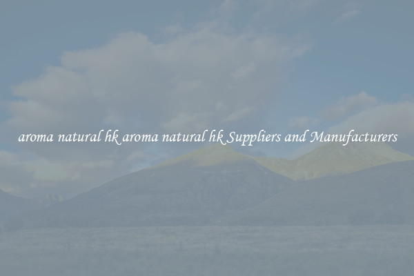 aroma natural hk aroma natural hk Suppliers and Manufacturers