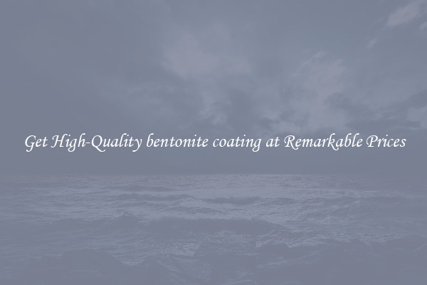 Get High-Quality bentonite coating at Remarkable Prices