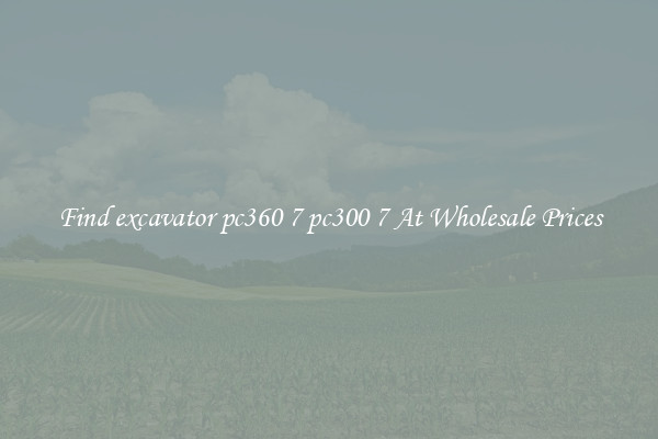Find excavator pc360 7 pc300 7 At Wholesale Prices